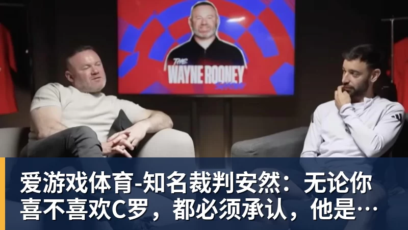 爱游戏体育-知名裁判安然:无论你喜不喜欢C罗,都必须承认,他是一代楷模