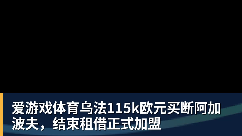 爱游戏体育乌法115k欧元买断阿加波夫,结束租借正式加盟