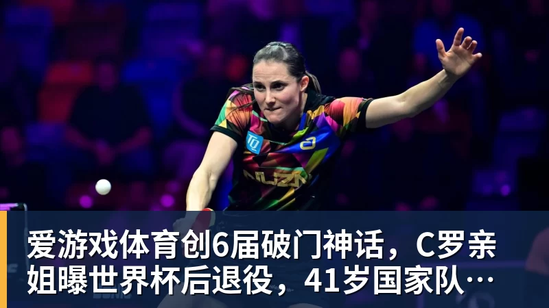 爱游戏体育创6届破门神话，C罗亲姐曝世界杯后退役，41岁国家队绝唱打响