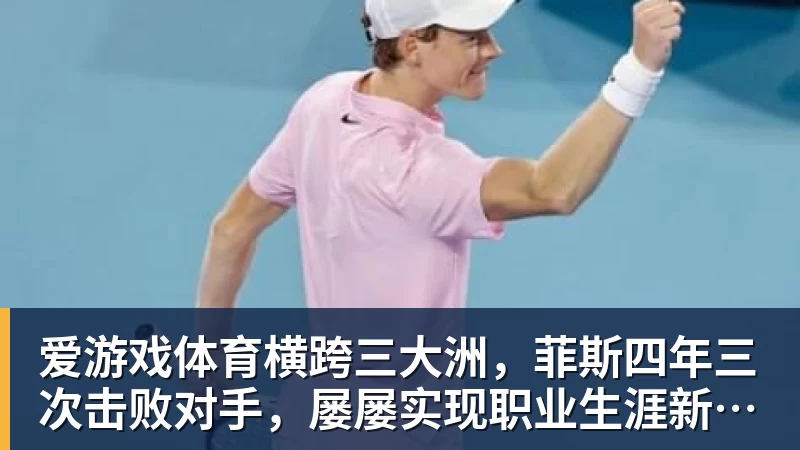 爱游戏体育横跨三大洲,菲斯四年三次击败对手,屡屡实现职业生涯新突破