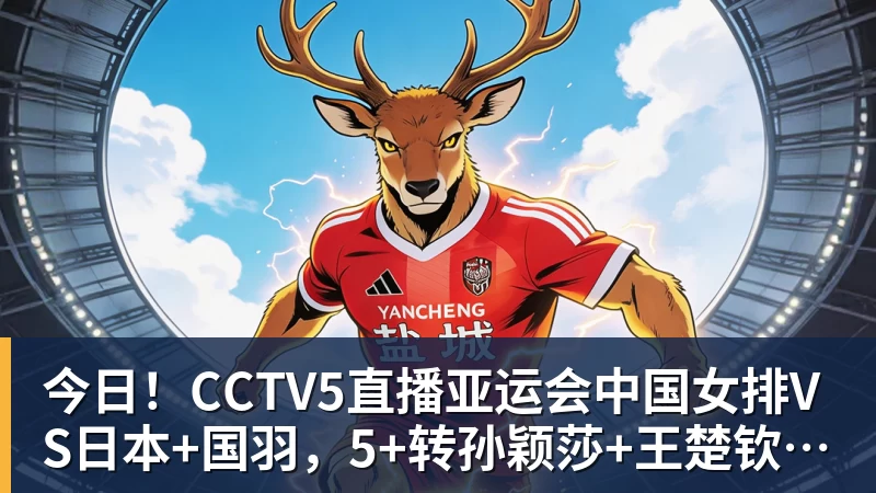今日!CCTV5直播亚运会中国女排VS日本+国羽,5+转孙颖莎+王楚钦领衔国乒出战